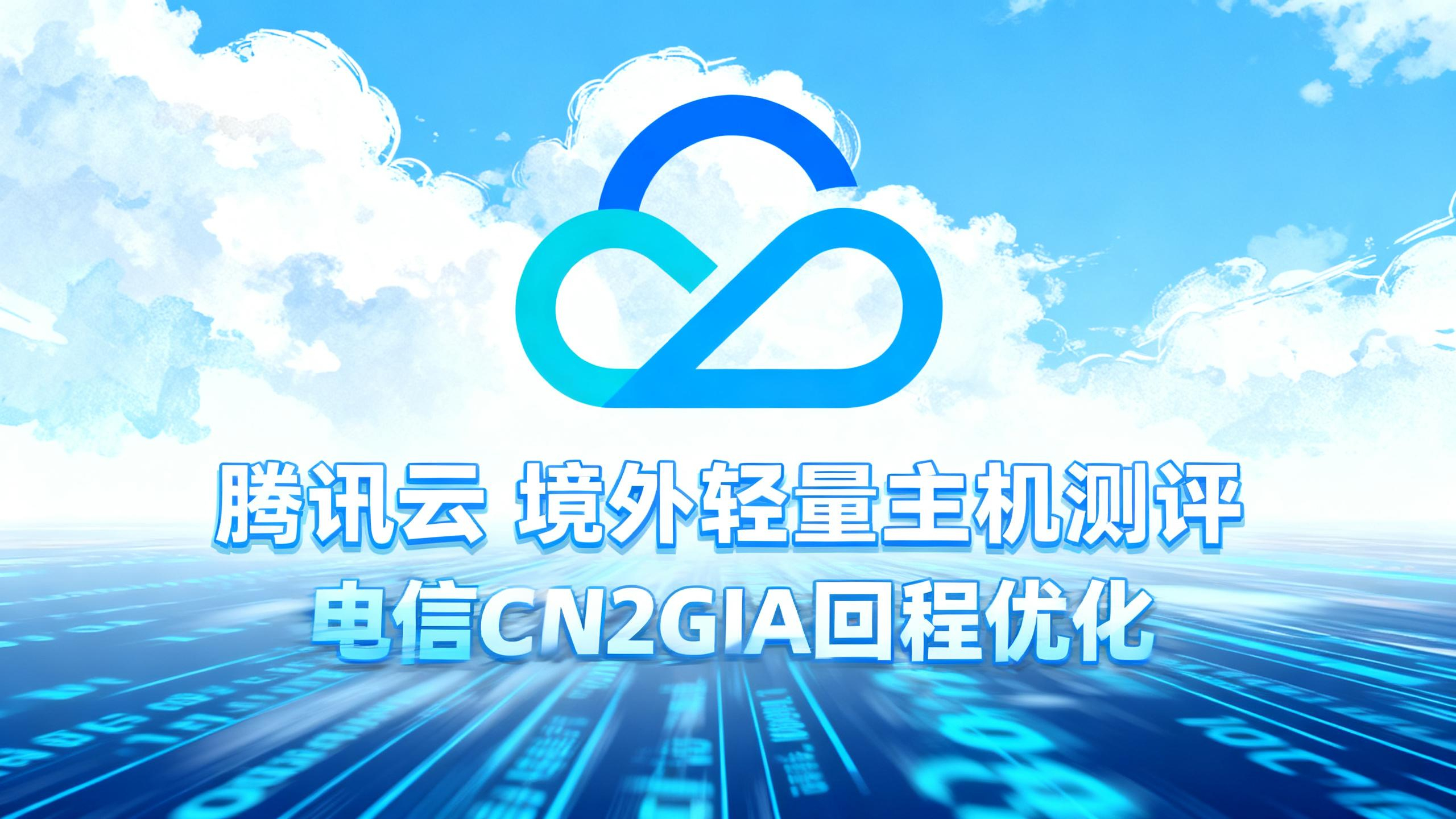 99元/年的腾讯云轻量云境外主机深度测评 | 值不值得买 | 电信CN2GIA优化回程